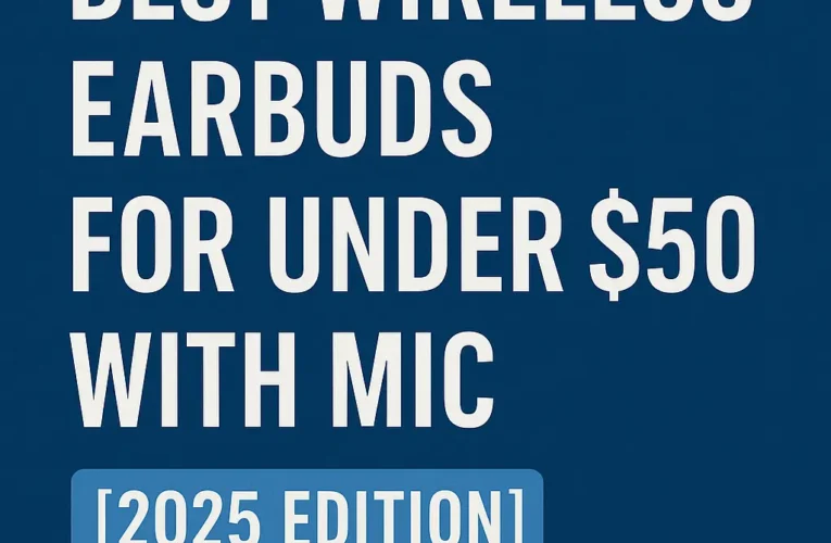 Best Wireless Earbuds for Under $50 with Mic [2025 Edition]