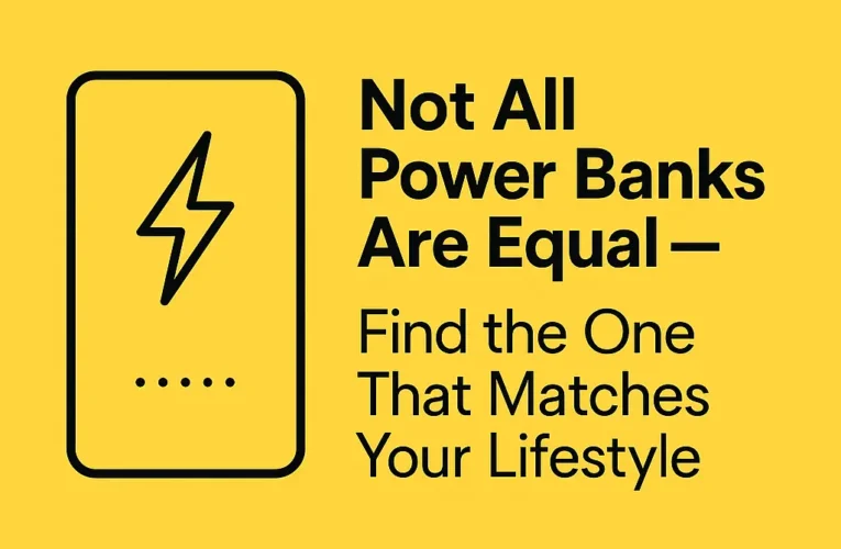 Not All Power Banks Are Equal – Find the One That Matches Your Lifestyle