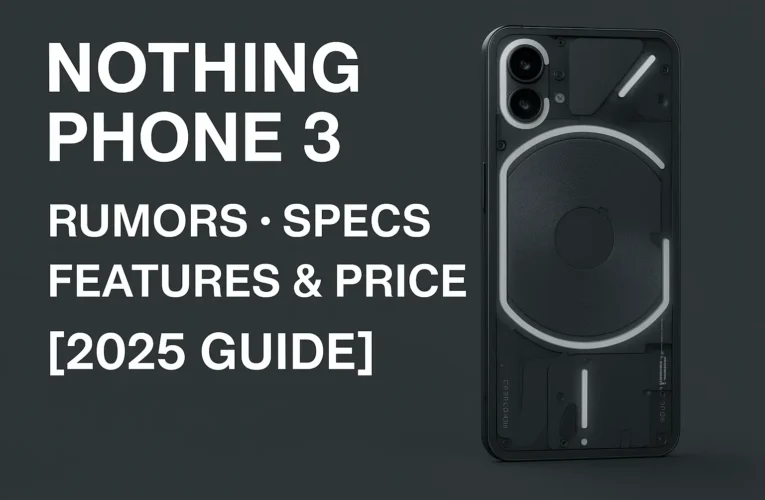 Nothing Phone 3 – Rumors, Specs, Features & Price [2025 Guide]